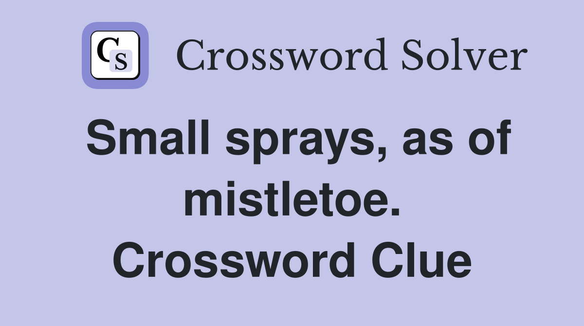 Small sprays, as of mistletoe. Crossword Clue Answers Crossword Solver